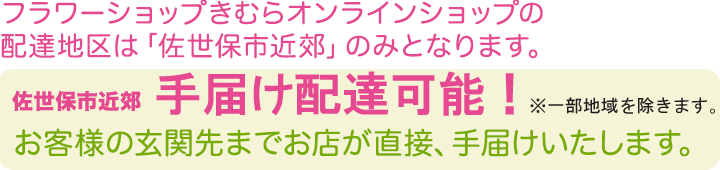 フラワーショップきむらオンラインショップの配達地区は佐世保市近郊のみとなります。